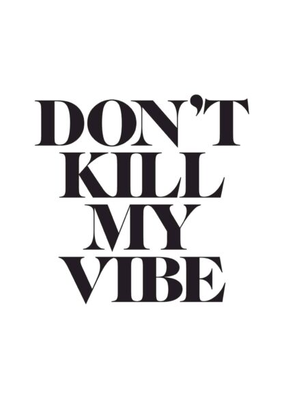 Don’t kill my vibe quote poster