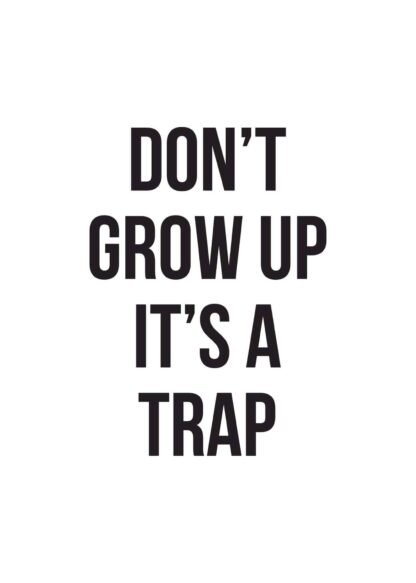 Don’t grow up, it’s a trap quote poster