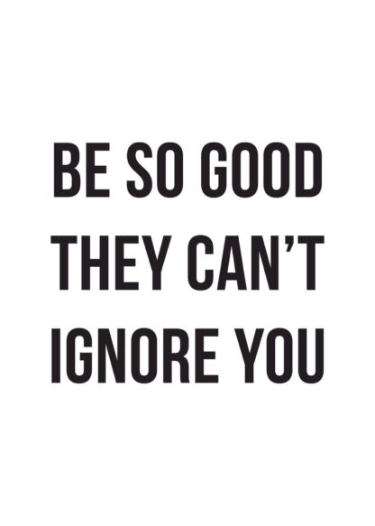 Be So Good They Can’t Ignore You text poster